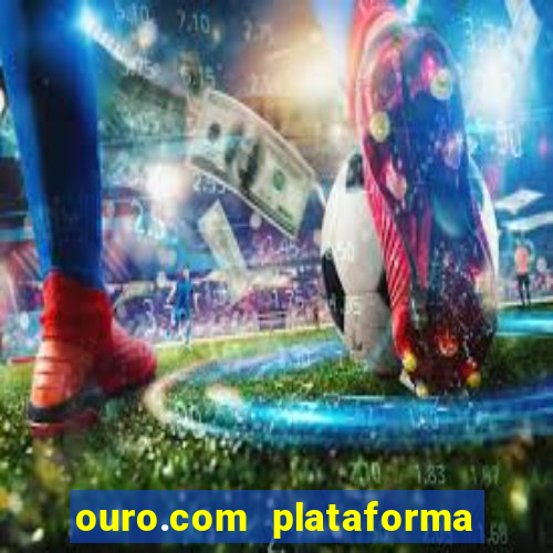 ouro.com plataforma de jogos