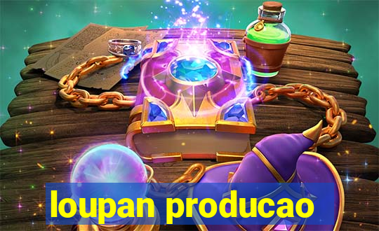 loupan producao