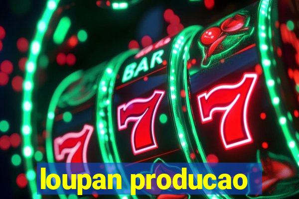 loupan producao