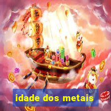 idade dos metais