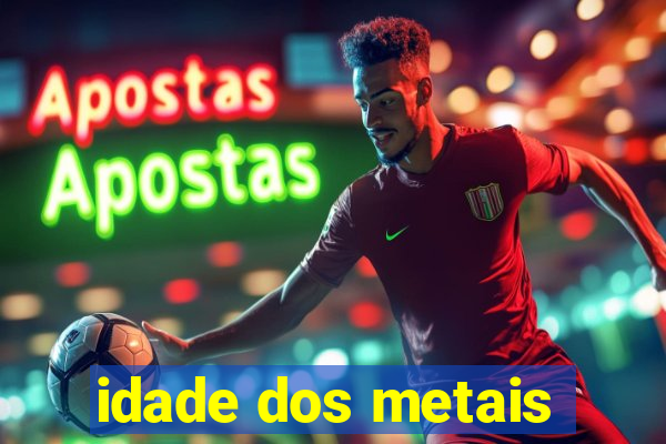 idade dos metais