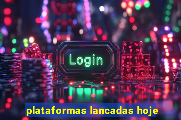 plataformas lancadas hoje