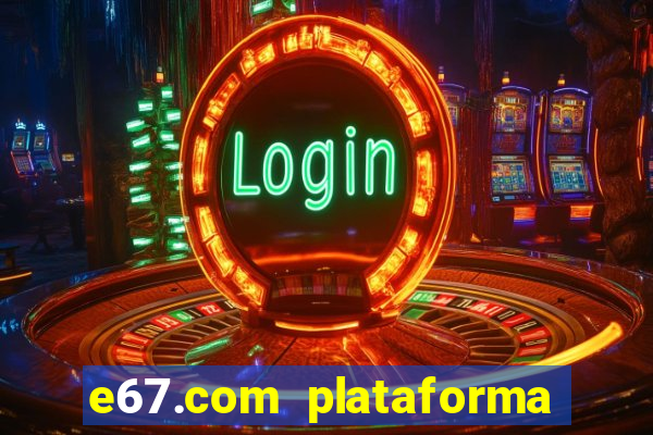 e67.com plataforma de jogos