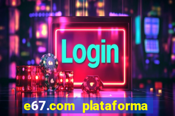 e67.com plataforma de jogos