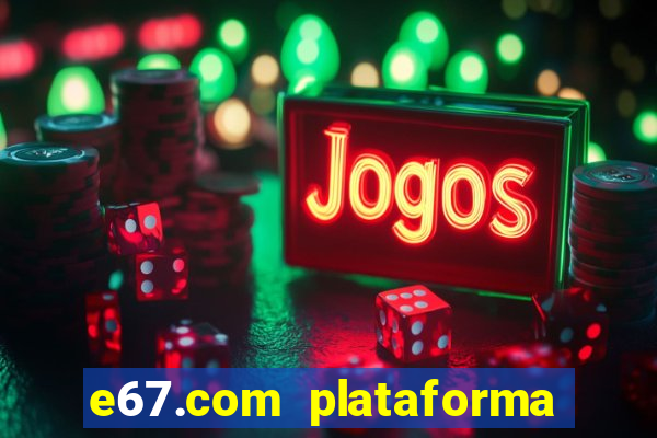 e67.com plataforma de jogos