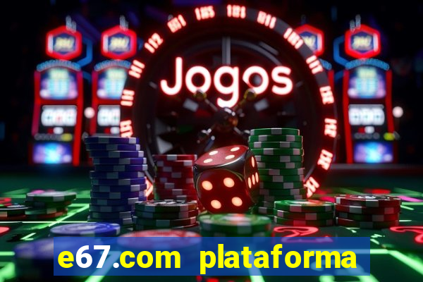 e67.com plataforma de jogos