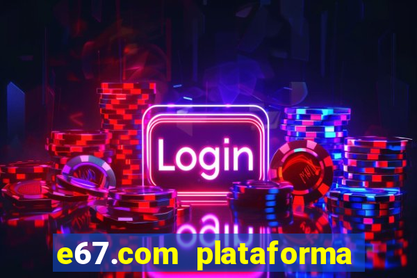 e67.com plataforma de jogos