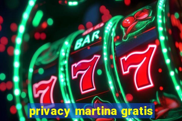 privacy martina gratis