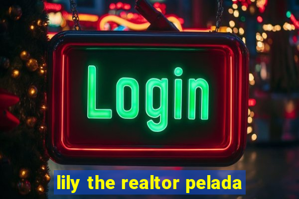 lily the realtor pelada