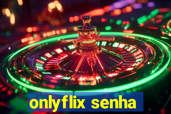 onlyflix senha