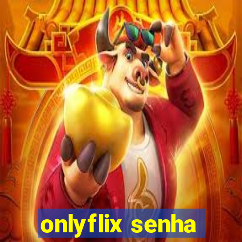 onlyflix senha