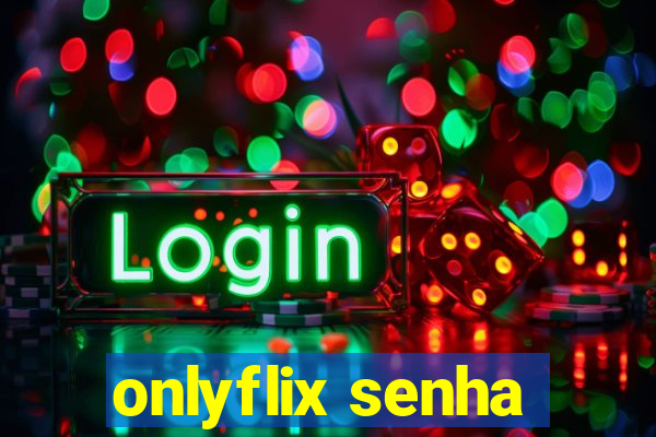 onlyflix senha