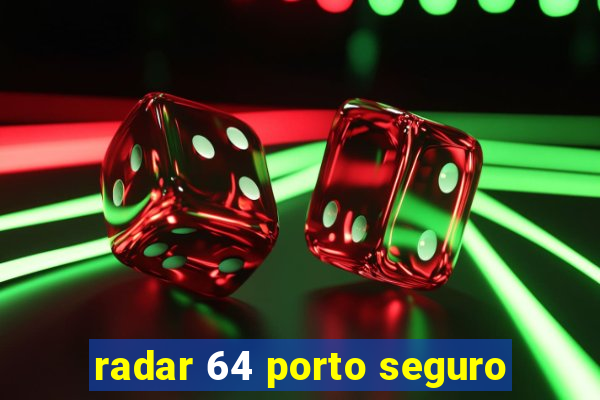 radar 64 porto seguro