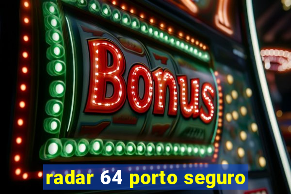 radar 64 porto seguro