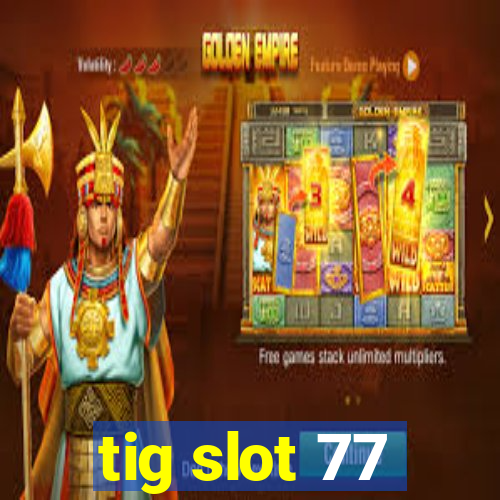 tig slot 77