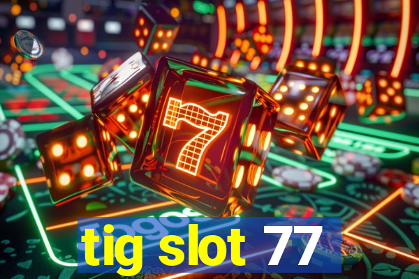 tig slot 77