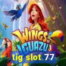 tig slot 77