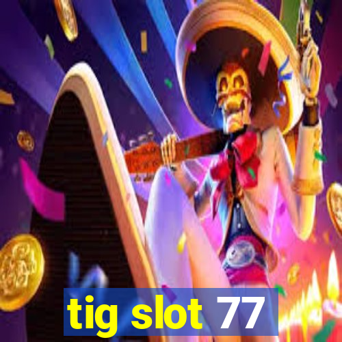 tig slot 77