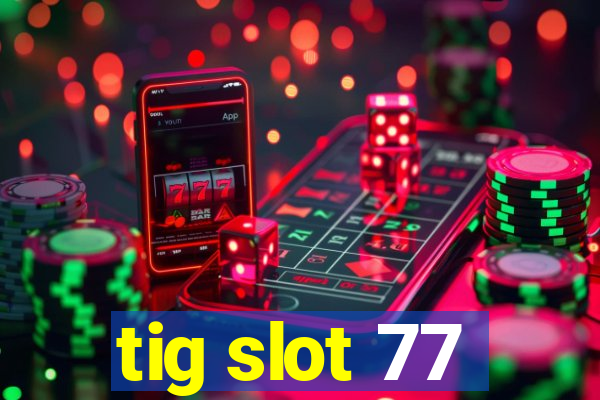 tig slot 77