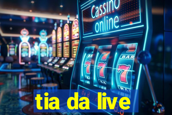 tia da live