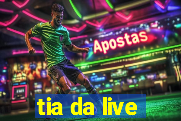 tia da live