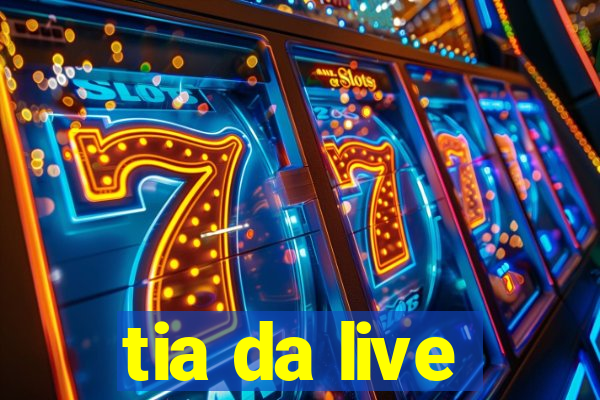 tia da live