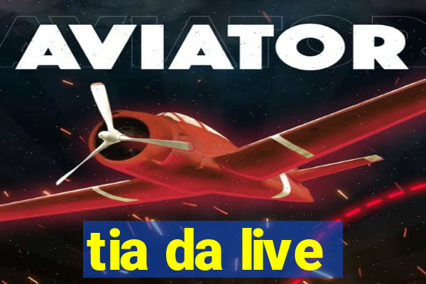 tia da live