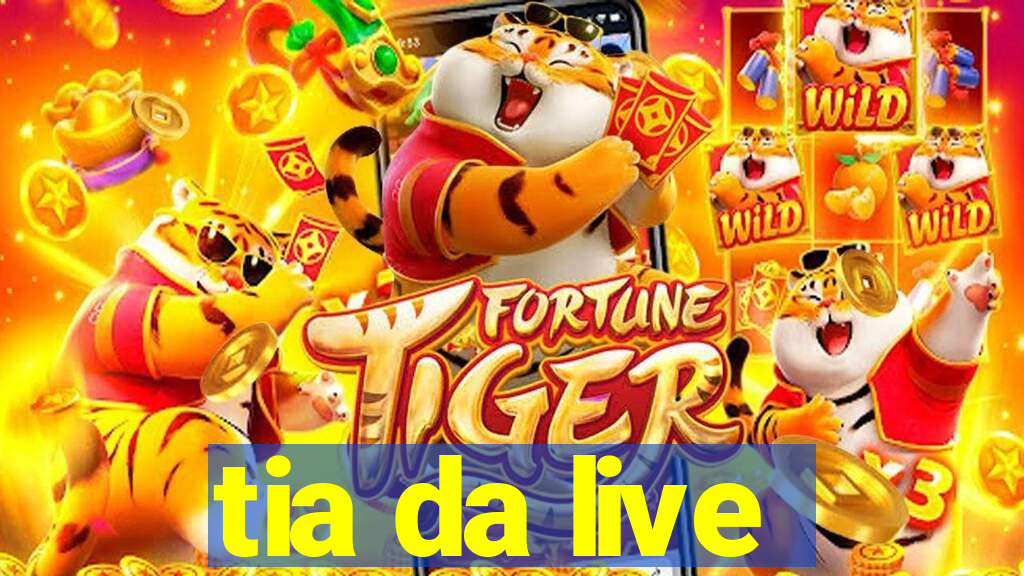 tia da live