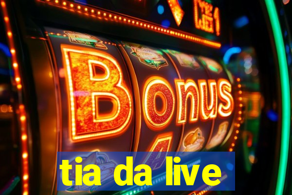 tia da live