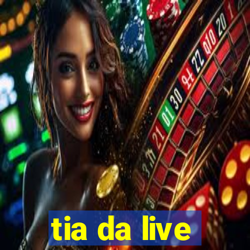 tia da live