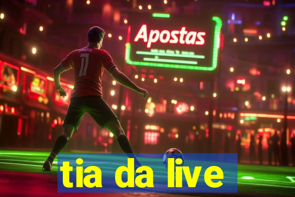 tia da live