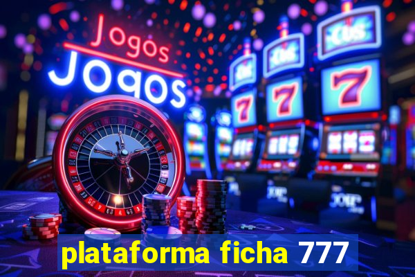 plataforma ficha 777