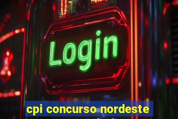 cpi concurso nordeste