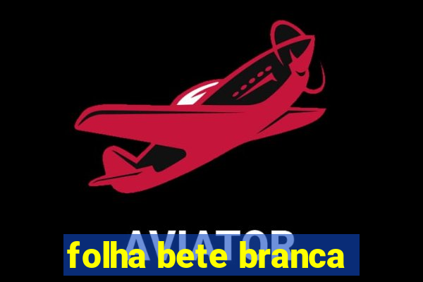 folha bete branca