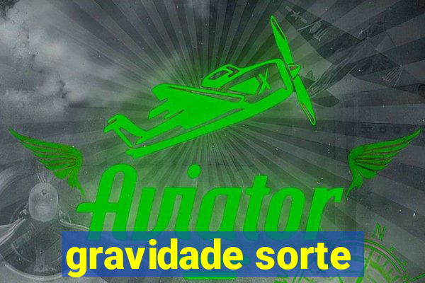 gravidade sorte