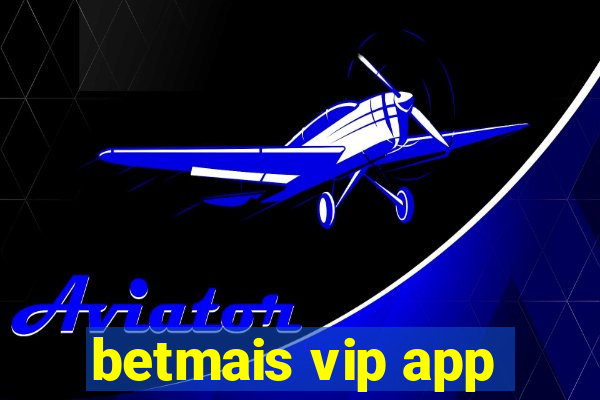 betmais vip app