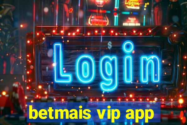 betmais vip app