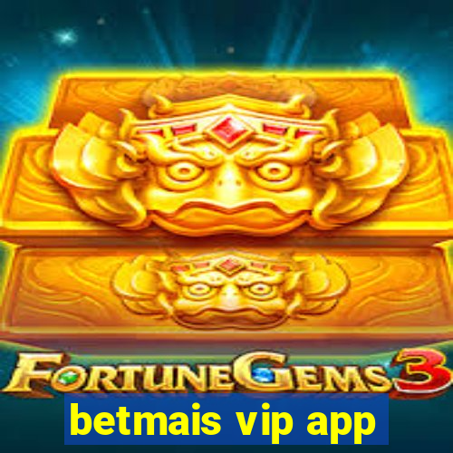 betmais vip app