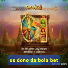 os dono da bola bet