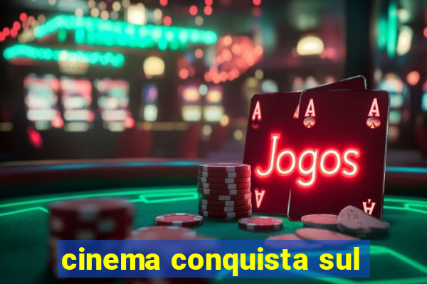 cinema conquista sul