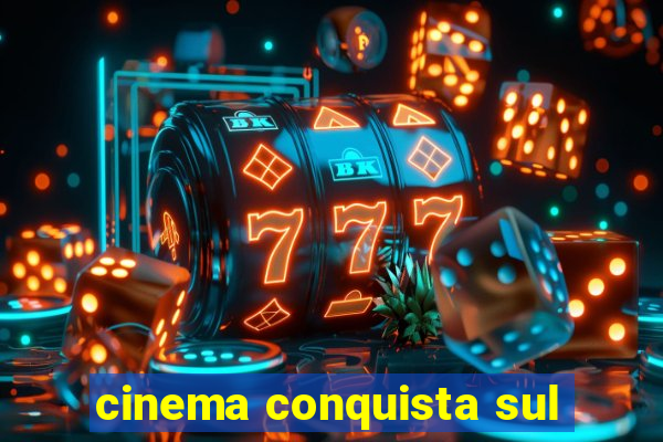 cinema conquista sul