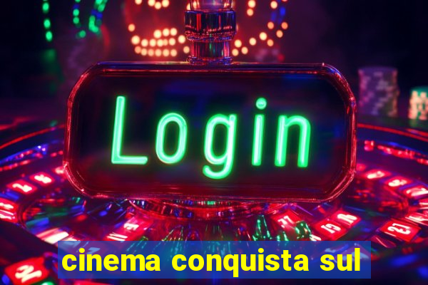 cinema conquista sul