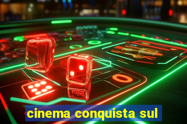 cinema conquista sul