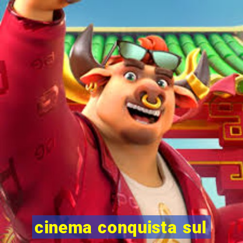 cinema conquista sul