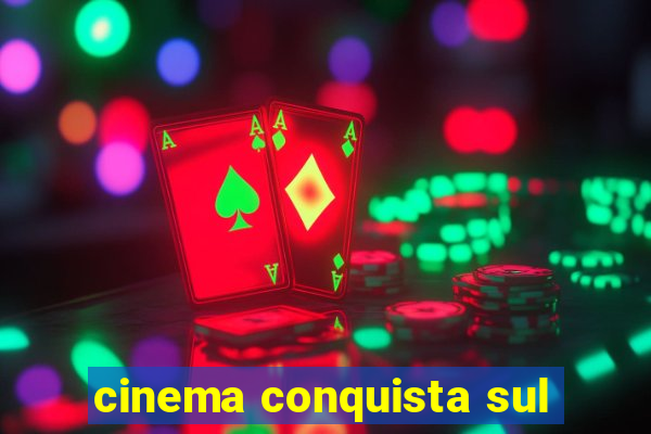 cinema conquista sul