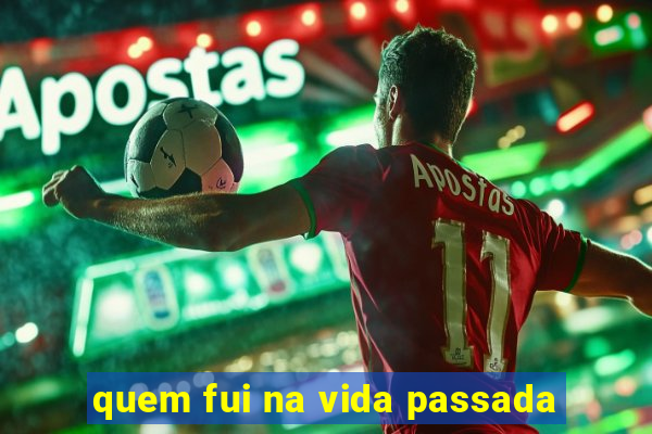 quem fui na vida passada