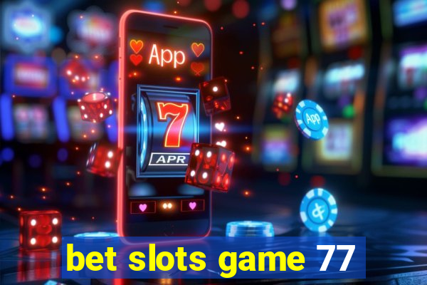 bet slots game 77