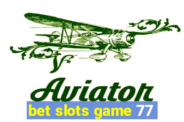 bet slots game 77