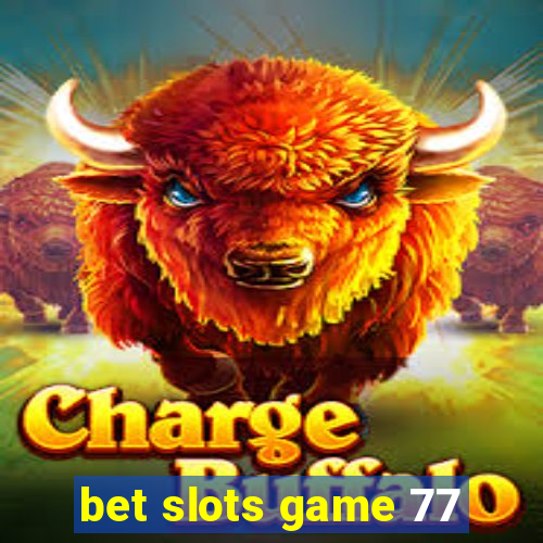 bet slots game 77