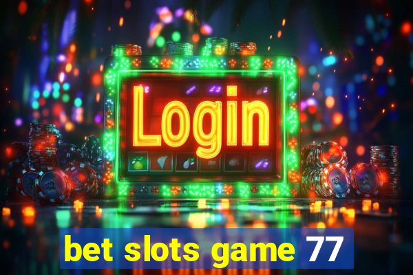 bet slots game 77